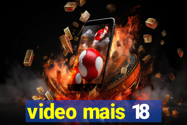 video mais 18